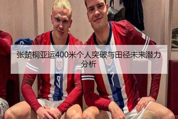 张楚桐亚运400米个人突破与田径未来潜力分析