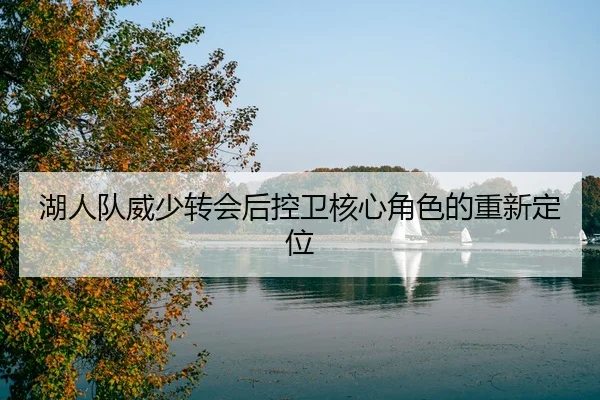 湖人队威少转会后控卫核心角色的重新定位